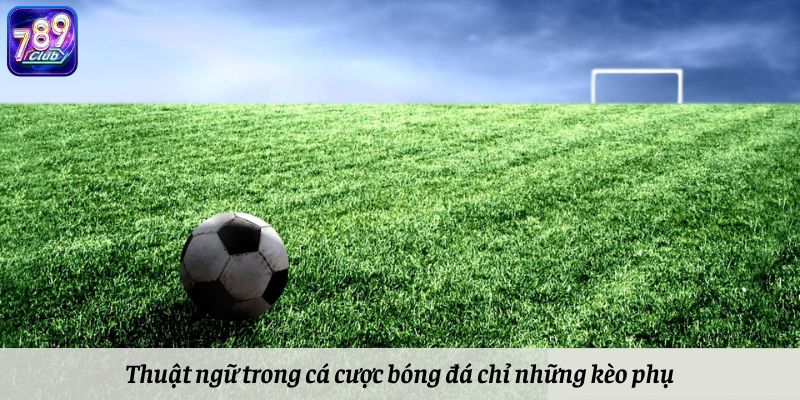 Thuật ngữ trong cá cược bóng đá chỉ những kèo phụ