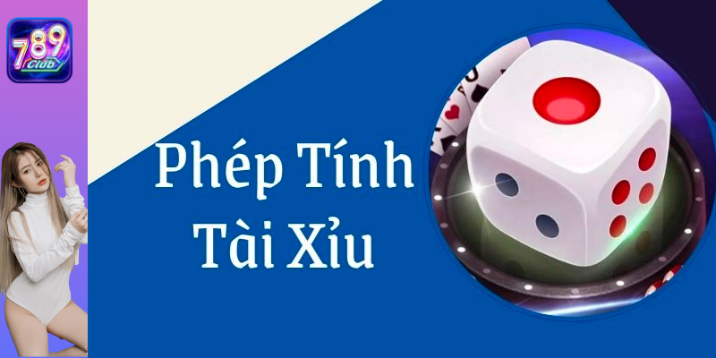 Tổng hợp các phép tính tài xỉu thường dùng