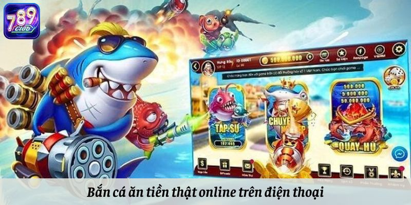 Bắn cá ăn tiền thật online trên điện thoại