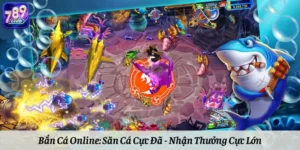 Bắn Cá Online: Săn Cá Cực Đã - Nhận Thưởng Cực Lớn