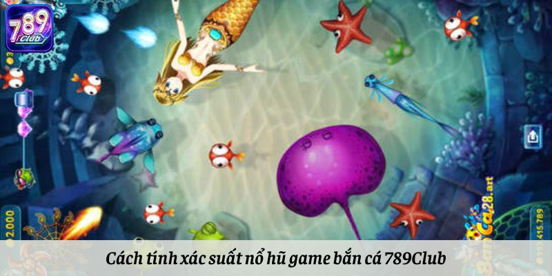 Cách tính xác suất nổ hũ game bắn cá 789Club