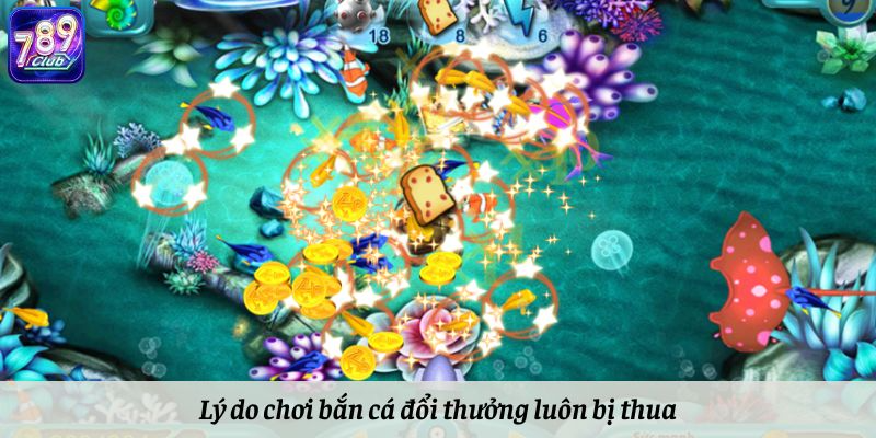 Lý do tại sao chơi bắn cá đổi thưởng luôn thua