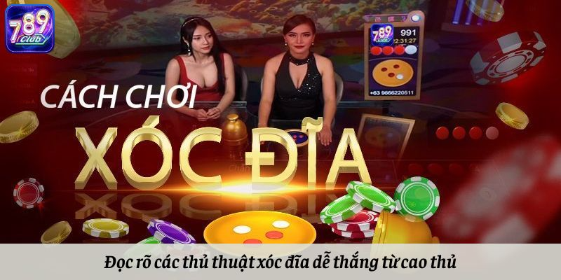 Đọc rõ các thủ thuật xóc đĩa dễ thắng từ cao thủ