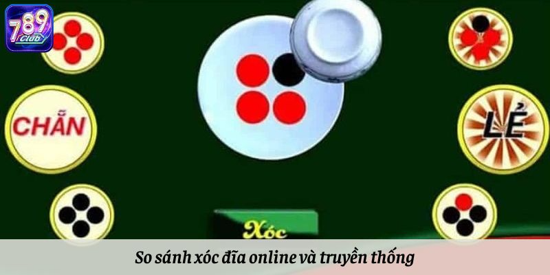 So sánh xóc đĩa online và truyền thống