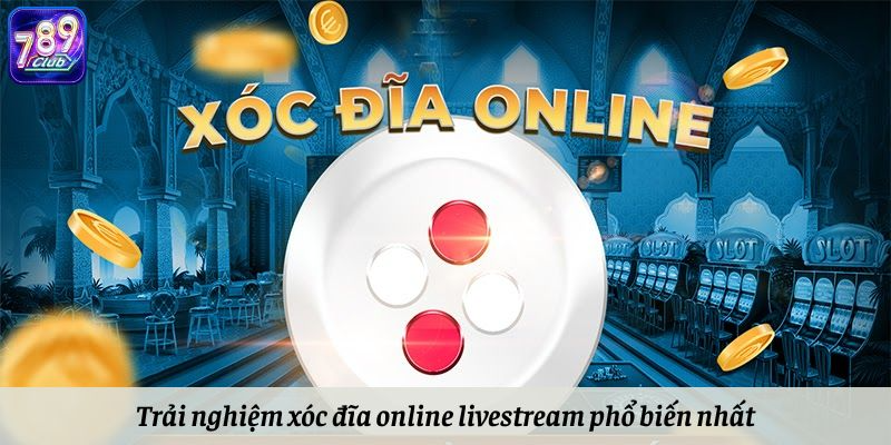 Trải nghiệm chơi xóc đĩa online livestream phổ biết nhất 2024