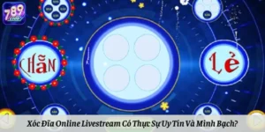 Xóc Đĩa Online Livestream Có Thực Sự Uy Tín Và Minh Bạch?