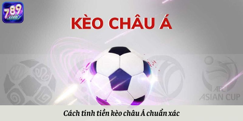 Cách tính tiền kèo châu Á chuẩn xác