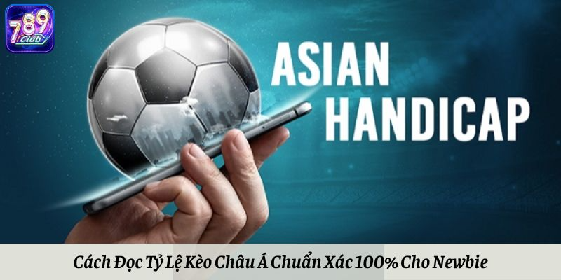 Cách Đọc Tỷ Lệ Kèo Châu Á Chuẩn Xác 100% Cho Newbie