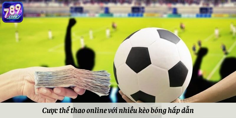 Cược thể thao với nhiều loại kèo bóng hấp dẫn