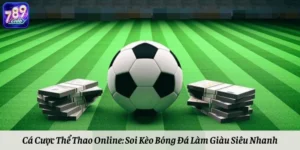 Cá Cược Thể Thao Online: Soi Kèo Bóng Đá Làm Giàu Siêu Nhanh