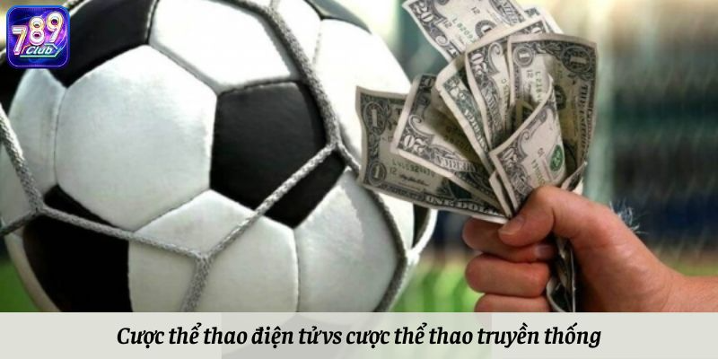 Cược thể thao điện tử vs cược thể thao truyền thống