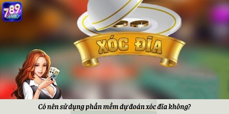 Có nên sử dụng phần mềm dự đoán xóc đĩa không?