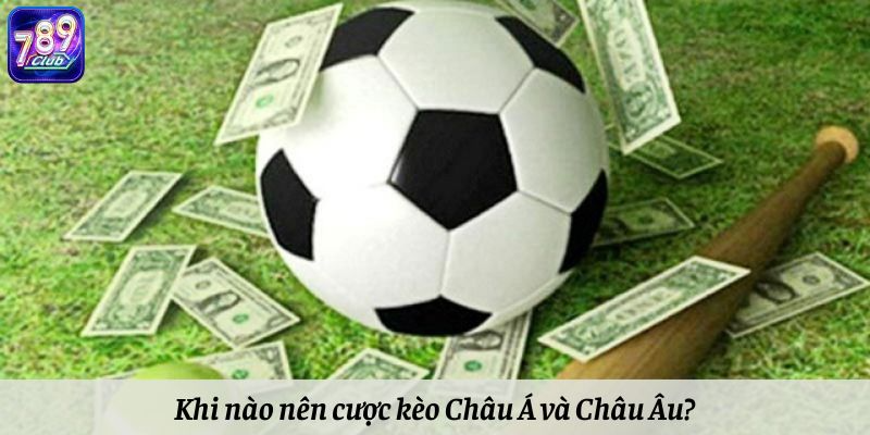 Khi nào nên cược kèo Châu Á và Châu Âu?