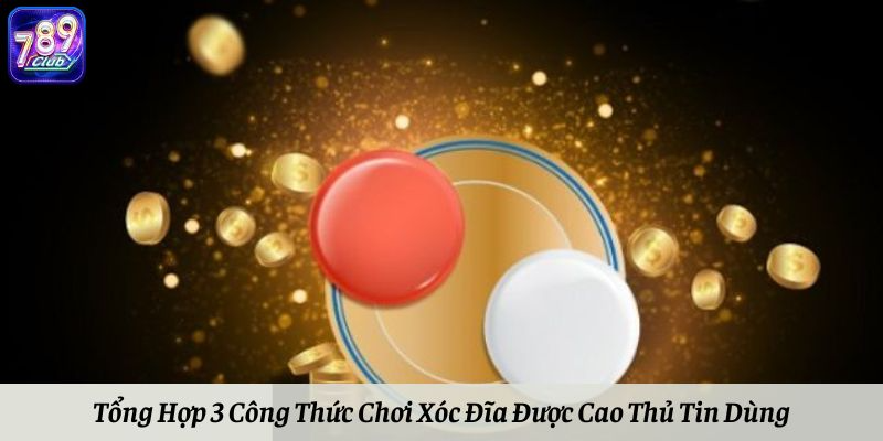 Tổng Hợp 3 Công Thức Chơi Xóc Đĩa Được Cao Thủ Tin Dùng